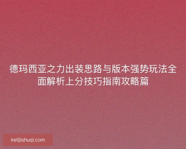 德玛西亚之力出装思路与版本强势玩法全面解析上分技巧指南攻略篇