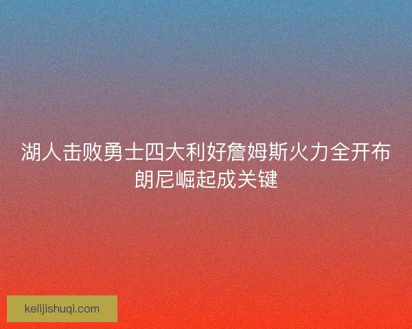 湖人击败勇士四大利好詹姆斯火力全开布朗尼崛起成关键
